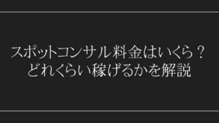 スポットコンサル料金はいくら？ どれくらい稼げるかを解説